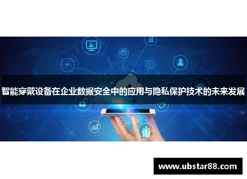智能穿戴设备在企业数据安全中的应用与隐私保护技术的未来发展